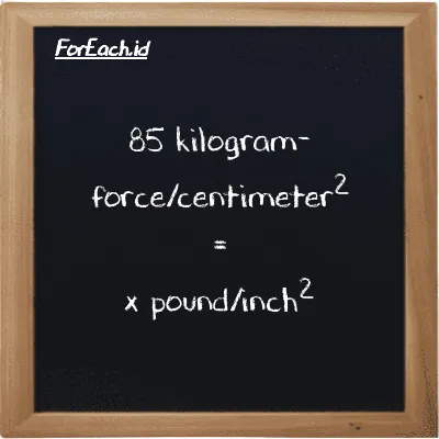 Example kilogram-force/centimeter<sup>2</sup> to pound/inch<sup>2</sup> conversion (85 kgf/cm<sup>2</sup> to psi)